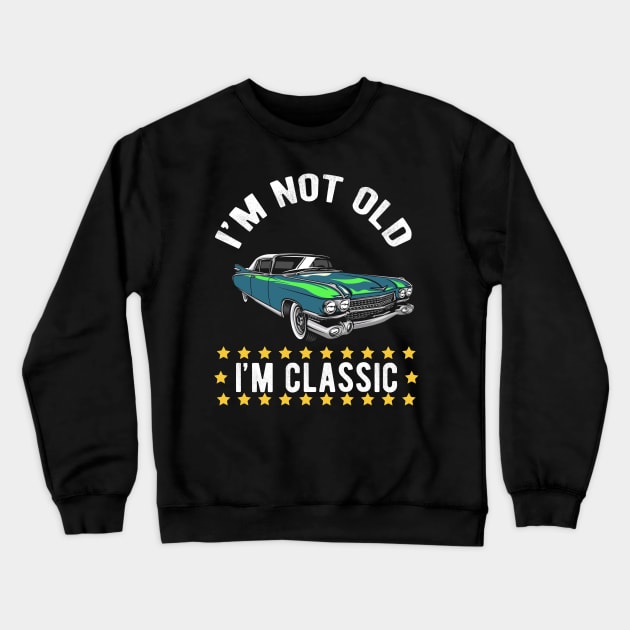 Im Not Old Im Classic Retro Classic Car Crewneck Sweatshirt by Donebe